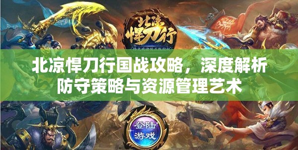 北凉悍刀行国战攻略，深度解析防守策略与资源管理艺术