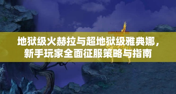 地狱级火赫拉与超地狱级雅典娜，新手玩家全面征服策略与指南