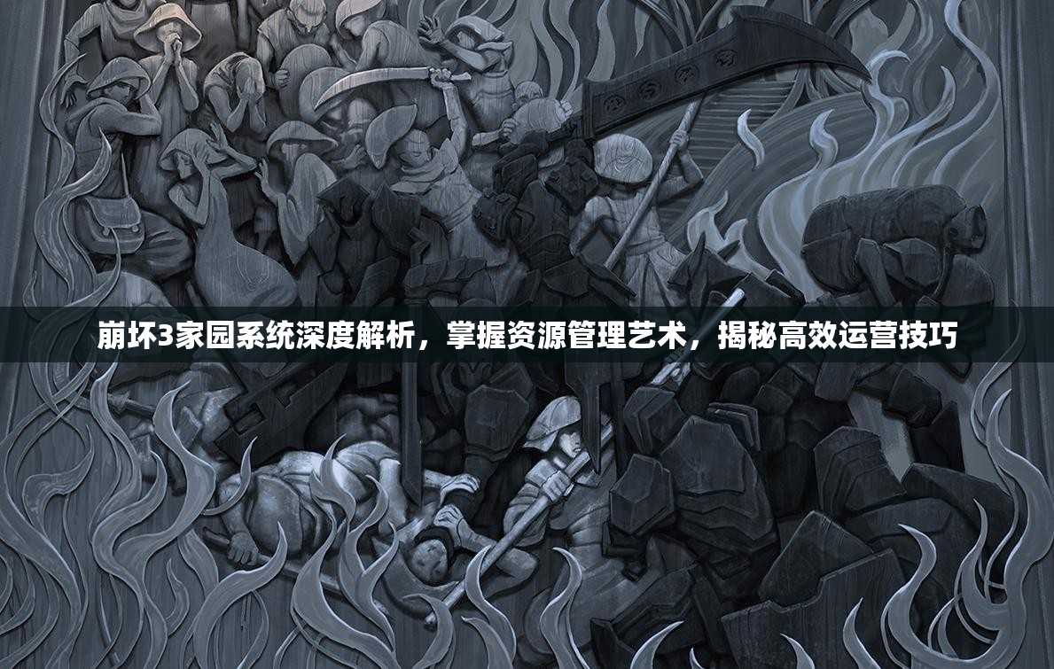 崩坏3家园系统深度解析，掌握资源管理艺术，揭秘高效运营技巧