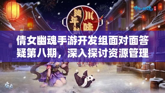 倩女幽魂手游开发组面对面答疑第八期，深入探讨资源管理的艺术与策略
