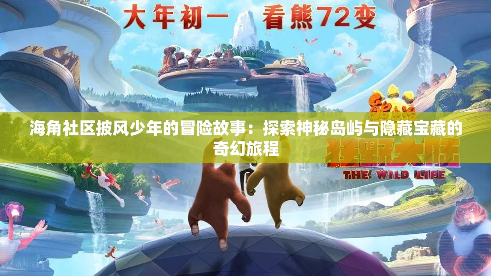 海角社区披风少年的冒险故事：探索神秘岛屿与隐藏宝藏的奇幻旅程