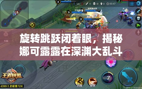 旋转跳跃闭着眼，揭秘娜可露露在深渊大乱斗中的制胜策略与技巧
