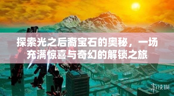 探索光之后裔宝石的奥秘，一场充满惊喜与奇幻的解锁之旅