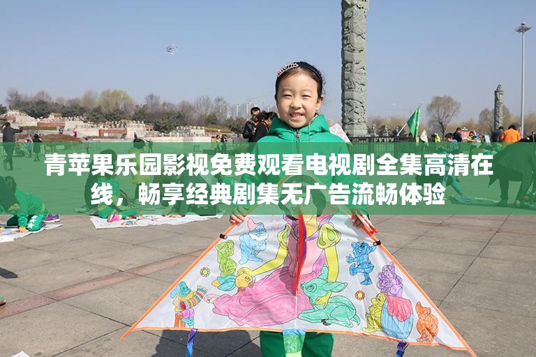 青苹果乐园影视免费观看电视剧全集高清在线，畅享经典剧集无广告流畅体验