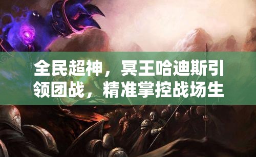 全民超神，冥王哈迪斯引领团战，精准掌控战场生死瞬间的艺术