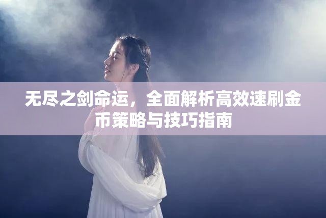 无尽之剑命运，全面解析高效速刷金币策略与技巧指南