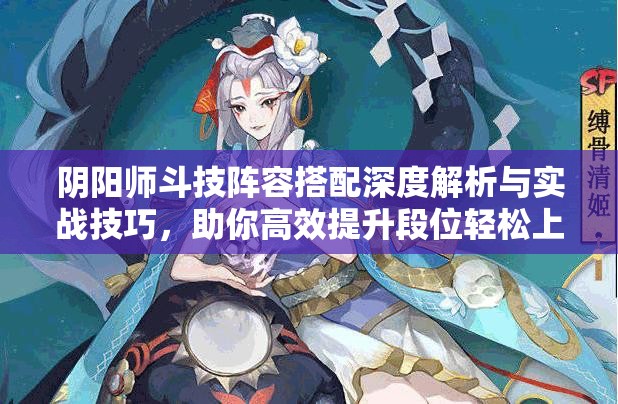 阴阳师斗技阵容搭配深度解析与实战技巧，助你高效提升段位轻松上分