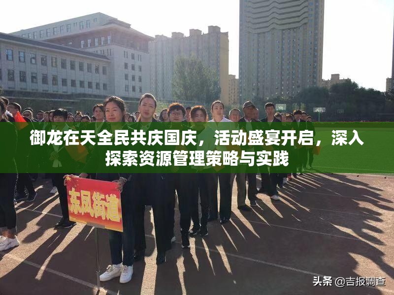 御龙在天全民共庆国庆，活动盛宴开启，深入探索资源管理策略与实践
