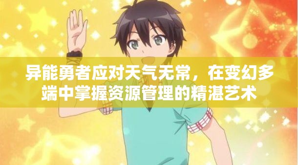 异能勇者应对天气无常，在变幻多端中掌握资源管理的精湛艺术