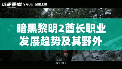 暗黑黎明2酋长职业发展趋势及其野外团战与走单能力分析