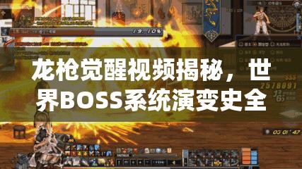 龙枪觉醒视频揭秘，世界BOSS系统演变史全解析，背后有何惊人变化？