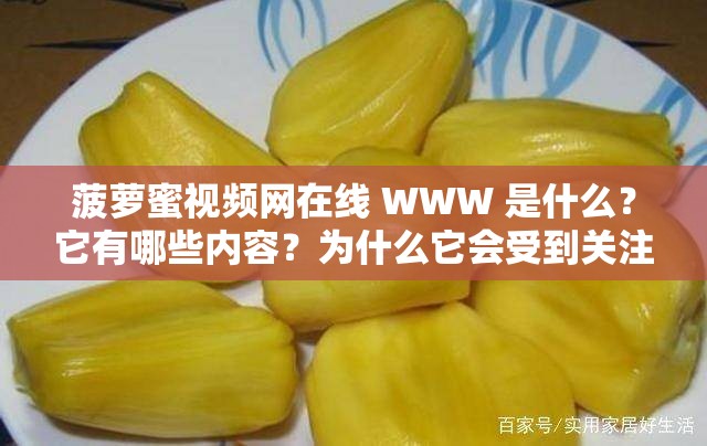 菠萝蜜视频网在线 WWW 是什么？它有哪些内容？为什么它会受到关注？
