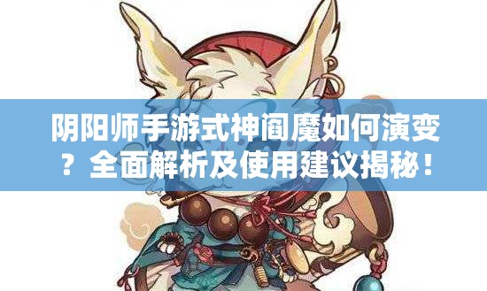 阴阳师手游式神阎魔如何演变？全面解析及使用建议揭秘！