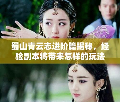 蜀山青云志进阶篇揭秘，经验副本将带来怎样的玩法革命？