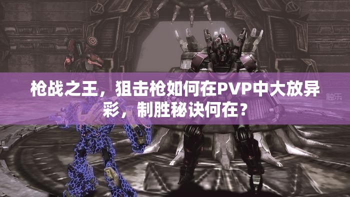 枪战之王，狙击枪如何在PVP中大放异彩，制胜秘诀何在？
