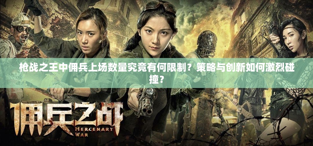 枪战之王中佣兵上场数量究竟有何限制？策略与创新如何激烈碰撞？