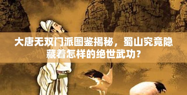 大唐无双门派图鉴揭秘，蜀山究竟隐藏着怎样的绝世武功？