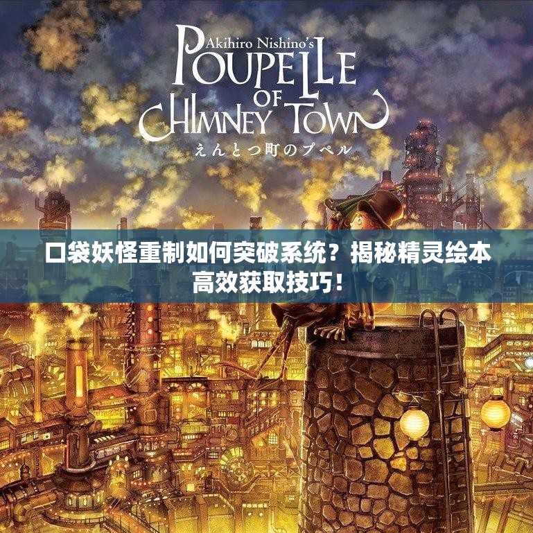 口袋妖怪重制如何突破系统？揭秘精灵绘本高效获取技巧！