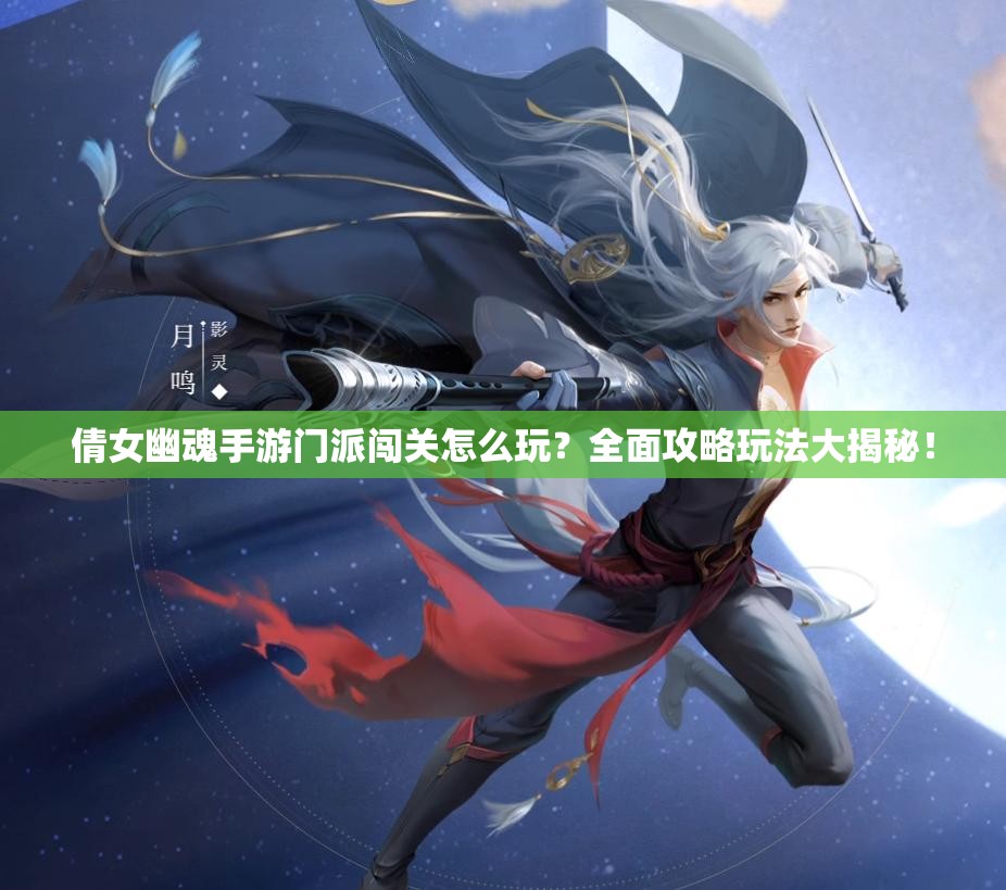 倩女幽魂手游门派闯关怎么玩？全面攻略玩法大揭秘！