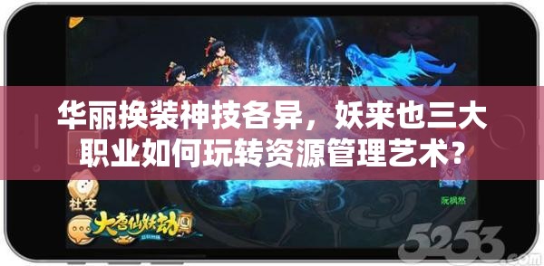华丽换装神技各异，妖来也三大职业如何玩转资源管理艺术？