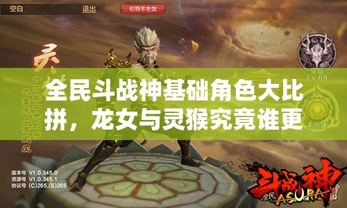 全民斗战神基础角色大比拼，龙女与灵猴究竟谁更胜一筹？