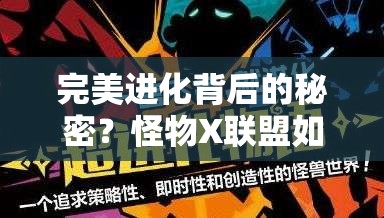 完美进化背后的秘密？怪物X联盟如何欢型培养那小样儿攻略揭秘？