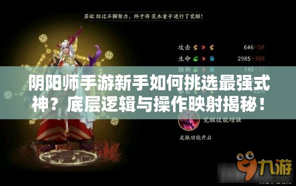 阴阳师手游新手如何挑选最强式神？底层逻辑与操作映射揭秘！