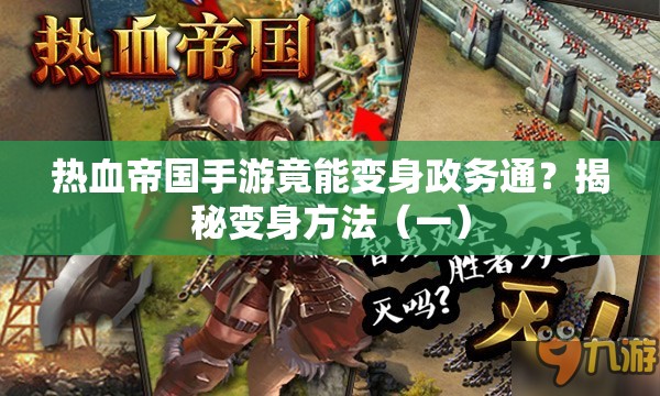 热血帝国手游竟能变身政务通？揭秘变身方法（一）