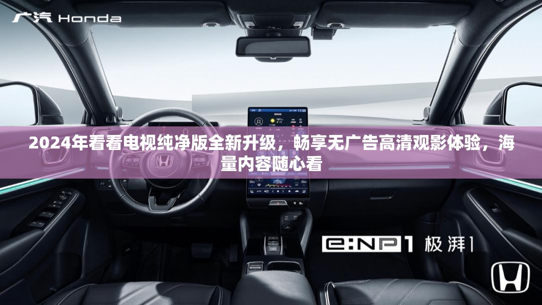 2024年看看电视纯净版全新升级，畅享无广告高清观影体验，海量内容随心看