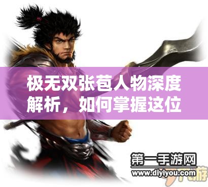 极无双张苞人物深度解析，如何掌握这位猛将的制胜攻略？