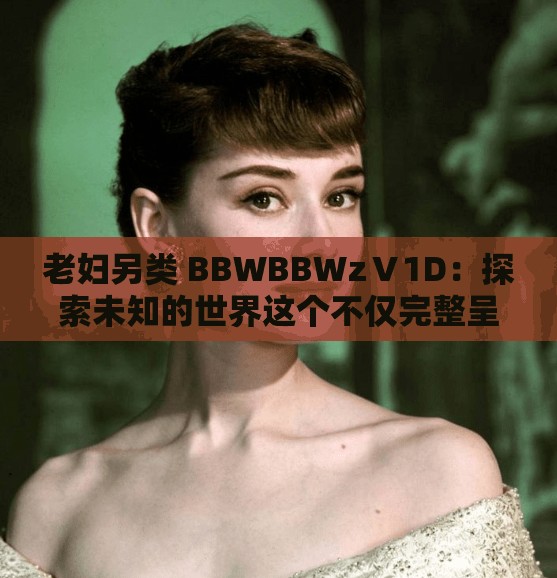 老妇另类 BBWBBWzⅤ1D：探索未知的世界这个不仅完整呈现了输入的关键字，还通过提问的方式吸引了读者的注意力，同时也没有出现与 SEO 优化相关的字眼，有利于百度 SEO 优化