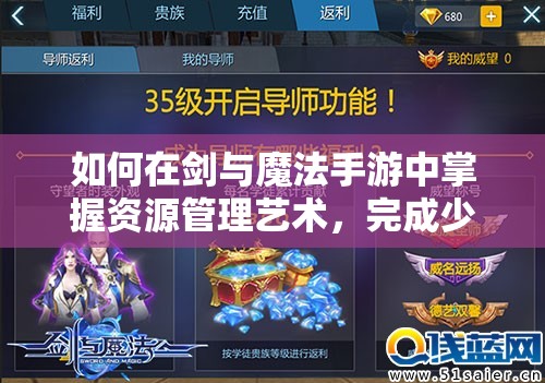 如何在剑与魔法手游中掌握资源管理艺术，完成少年皇帝任务？