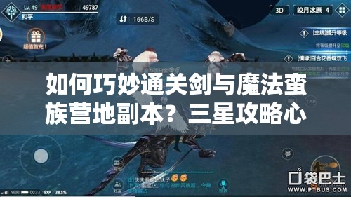 如何巧妙通关剑与魔法蛮族营地副本？三星攻略心得大揭秘！