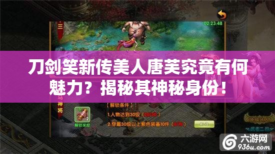 刀剑笑新传美人唐芙究竟有何魅力？揭秘其神秘身份！