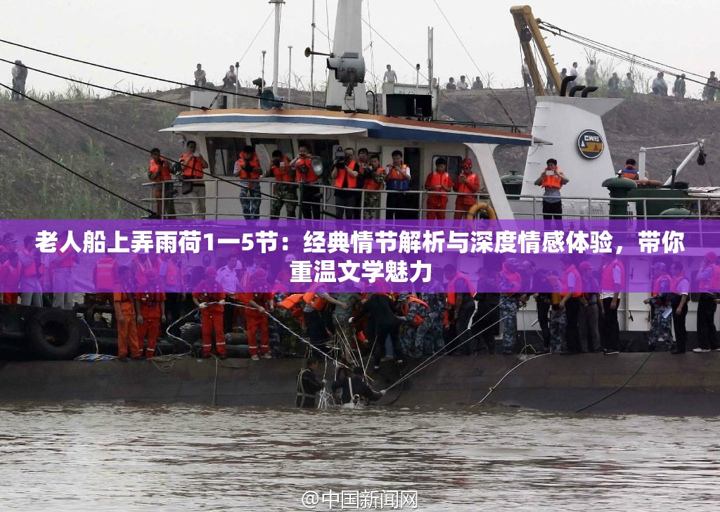 老人船上弄雨荷1一5节：经典情节解析与深度情感体验，带你重温文学魅力