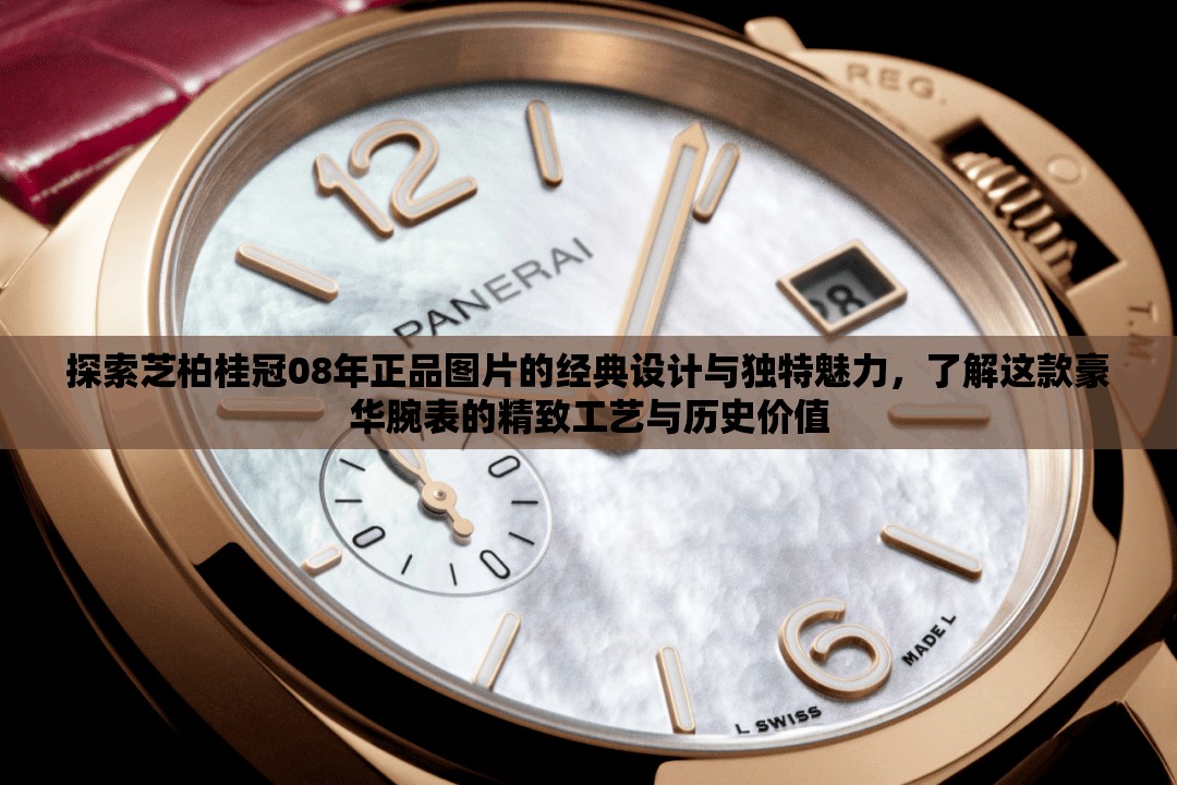 探索芝柏桂冠08年正品图片的经典设计与独特魅力，了解这款豪华腕表的精致工艺与历史价值