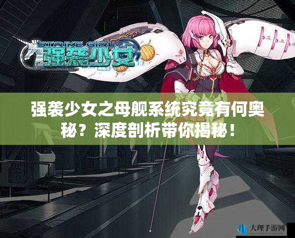 强袭少女之母舰系统究竟有何奥秘？深度剖析带你揭秘！