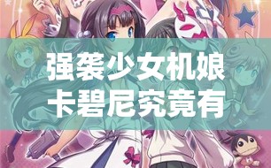 强袭少女机娘卡碧尼究竟有何独特之处，值得深入了解？