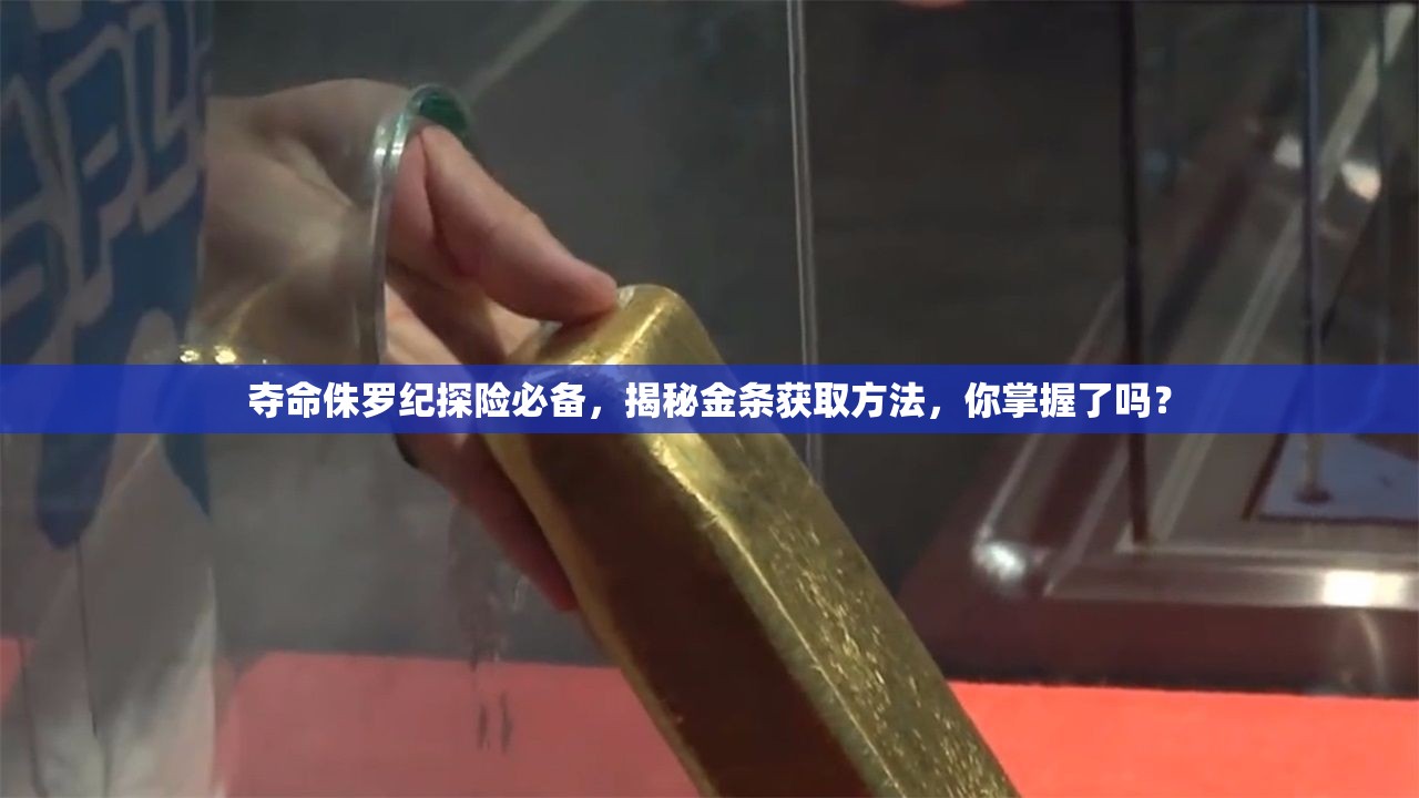 夺命侏罗纪探险必备，揭秘金条获取方法，你掌握了吗？