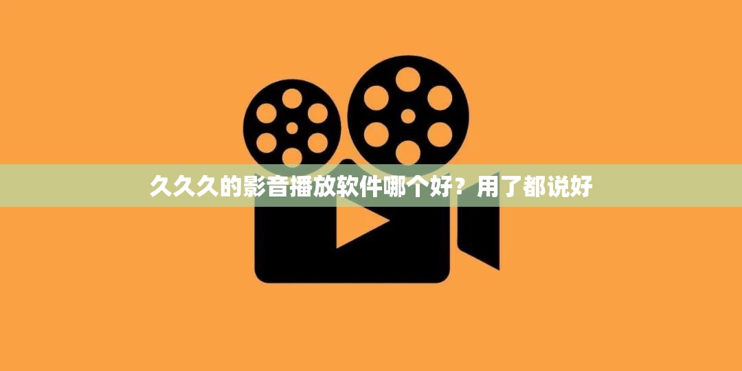 久久久的影音播放软件哪个好？用了都说好