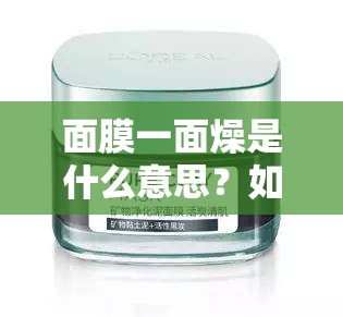 面膜一面燥是什么意思？如何理解面膜一面燥现象？快来一探究竟