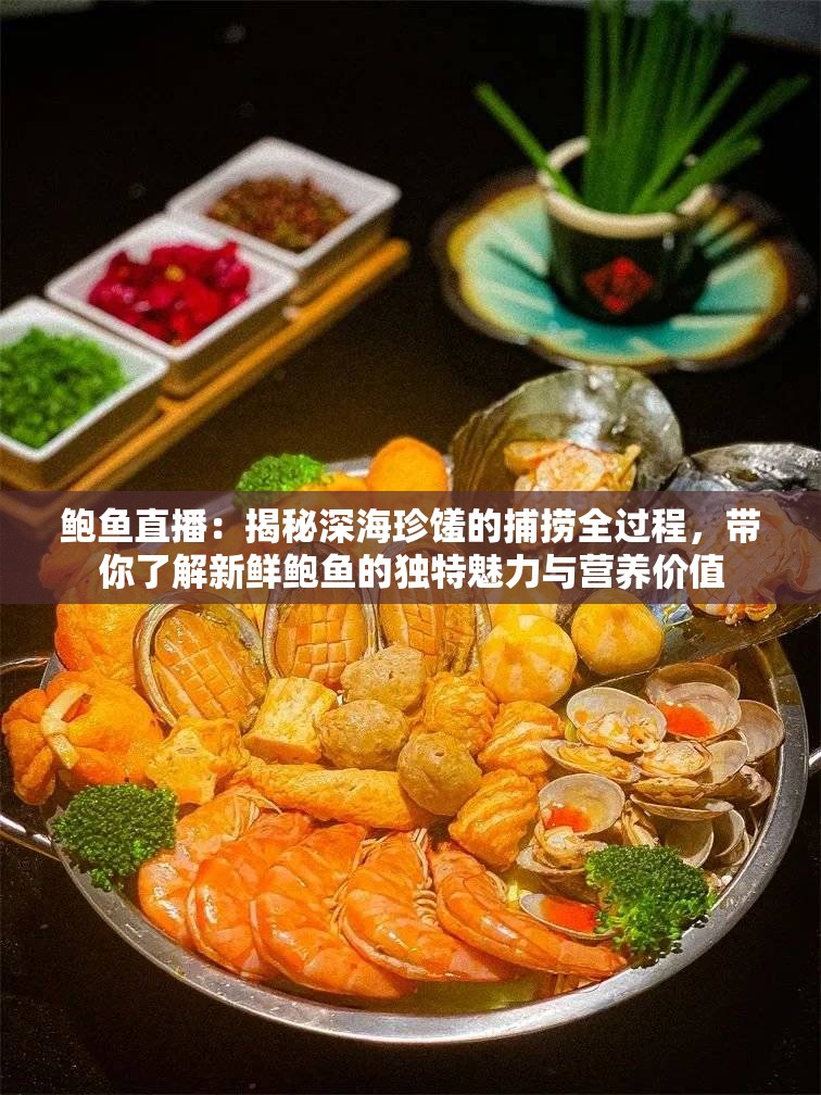 鲍鱼直播：揭秘深海珍馐的捕捞全过程，带你了解新鲜鲍鱼的独特魅力与营养价值