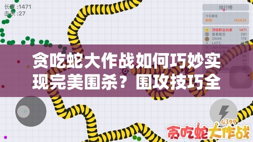 贪吃蛇大作战如何巧妙实现完美围杀？围攻技巧全解析！