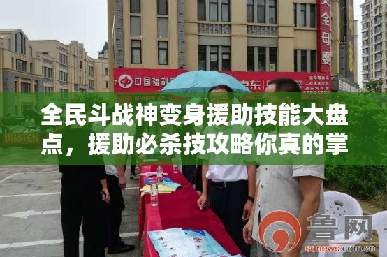 全民斗战神变身援助技能大盘点，援助必杀技攻略你真的掌握了吗？