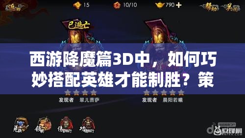 西游降魔篇3D中，如何巧妙搭配英雄才能制胜？策略与技巧揭秘