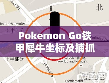 Pokemon Go铁甲犀牛坐标及捕抓技巧揭秘，玩法革新预测引悬念？