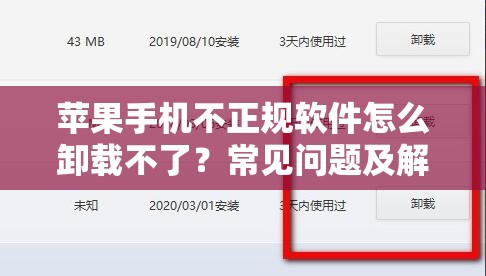 苹果手机不正规软件怎么卸载不了？常见问题及解决方法全解析