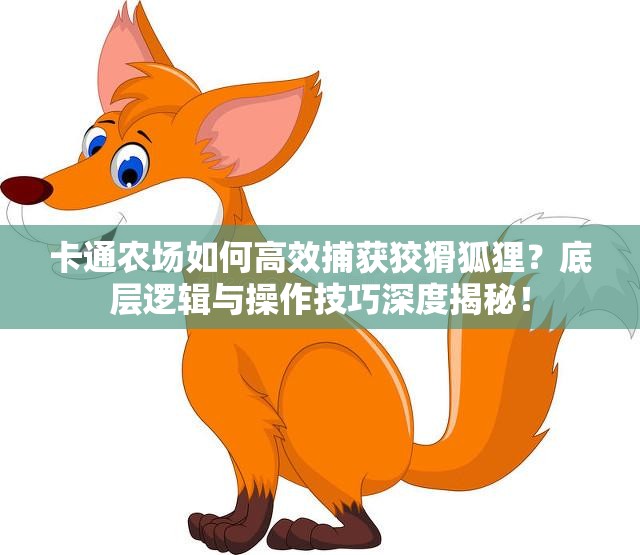 卡通农场如何高效捕获狡猾狐狸？底层逻辑与操作技巧深度揭秘！