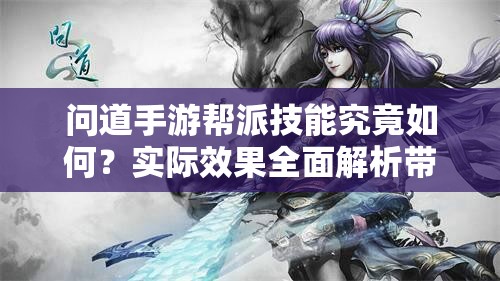 问道手游帮派技能究竟如何？实际效果全面解析带你揭秘！