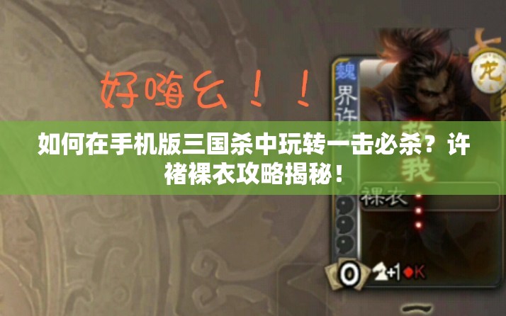 如何在手机版三国杀中玩转一击必杀？许褚裸衣攻略揭秘！